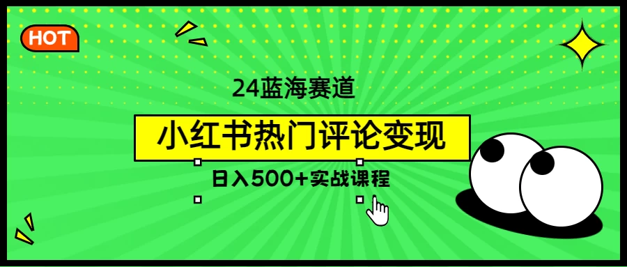 2024蓝海赛道，小红书热门评论变现，日入500+实战课程 - 火火兔电子商城