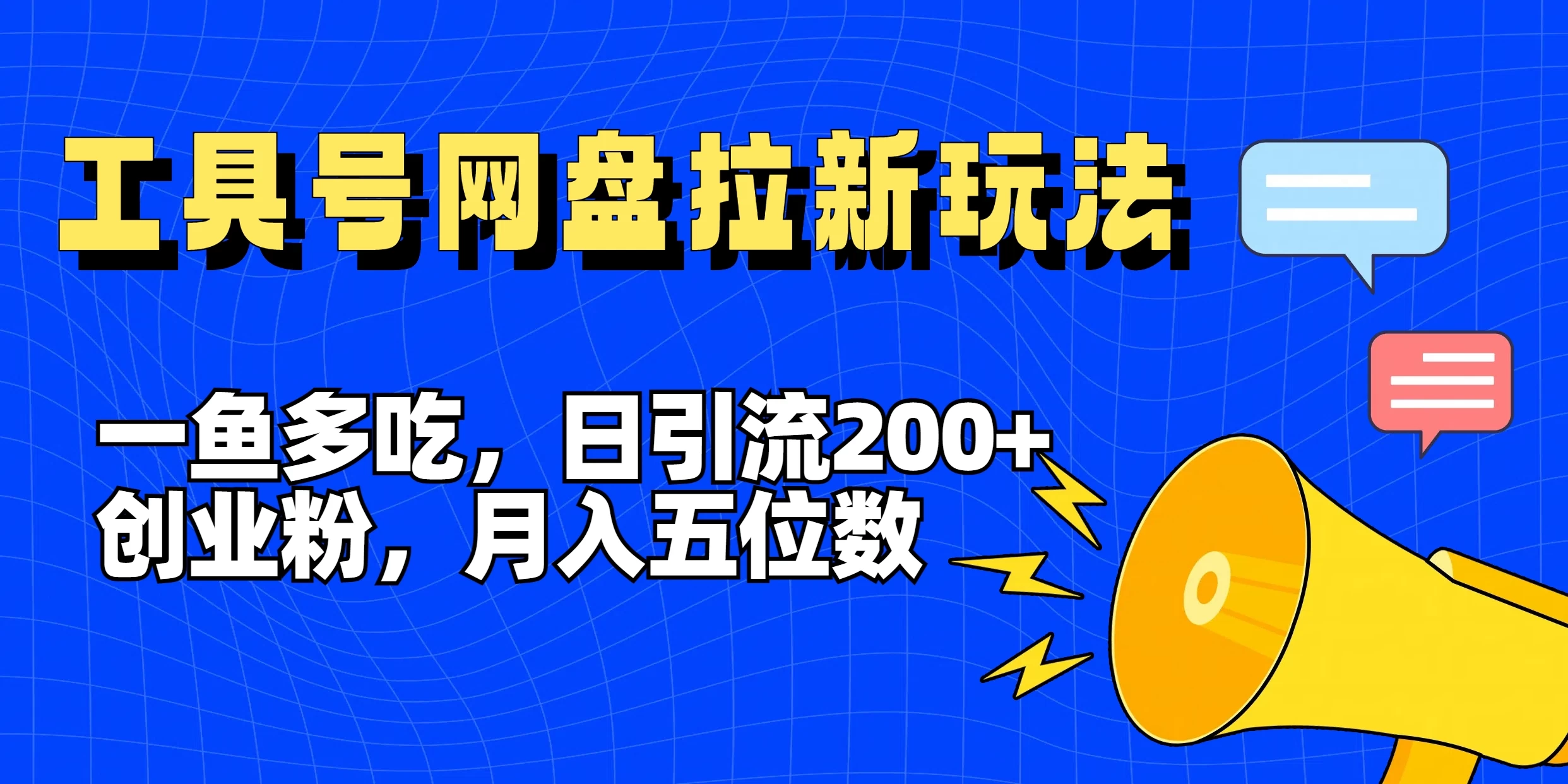 一鱼多吃，日引流200+创业粉，全平台工具号，网盘拉新新玩法月入5位数 - 火火兔电子商城