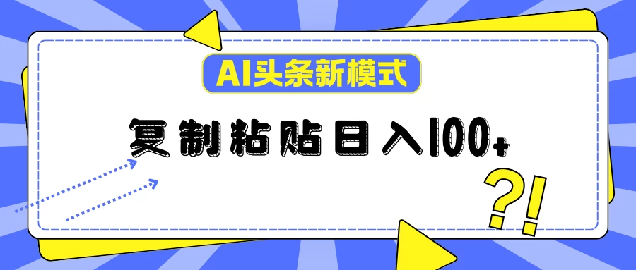 AI今日头条新模式：复制粘贴轻松日入100+ - 火火兔电子商城