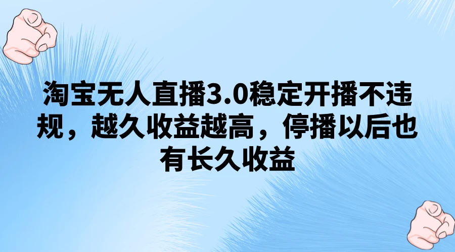 淘宝无人直播3.0稳定开播不违规，越久收益越高，停播以后也有长久收益 - 火火兔电子商城