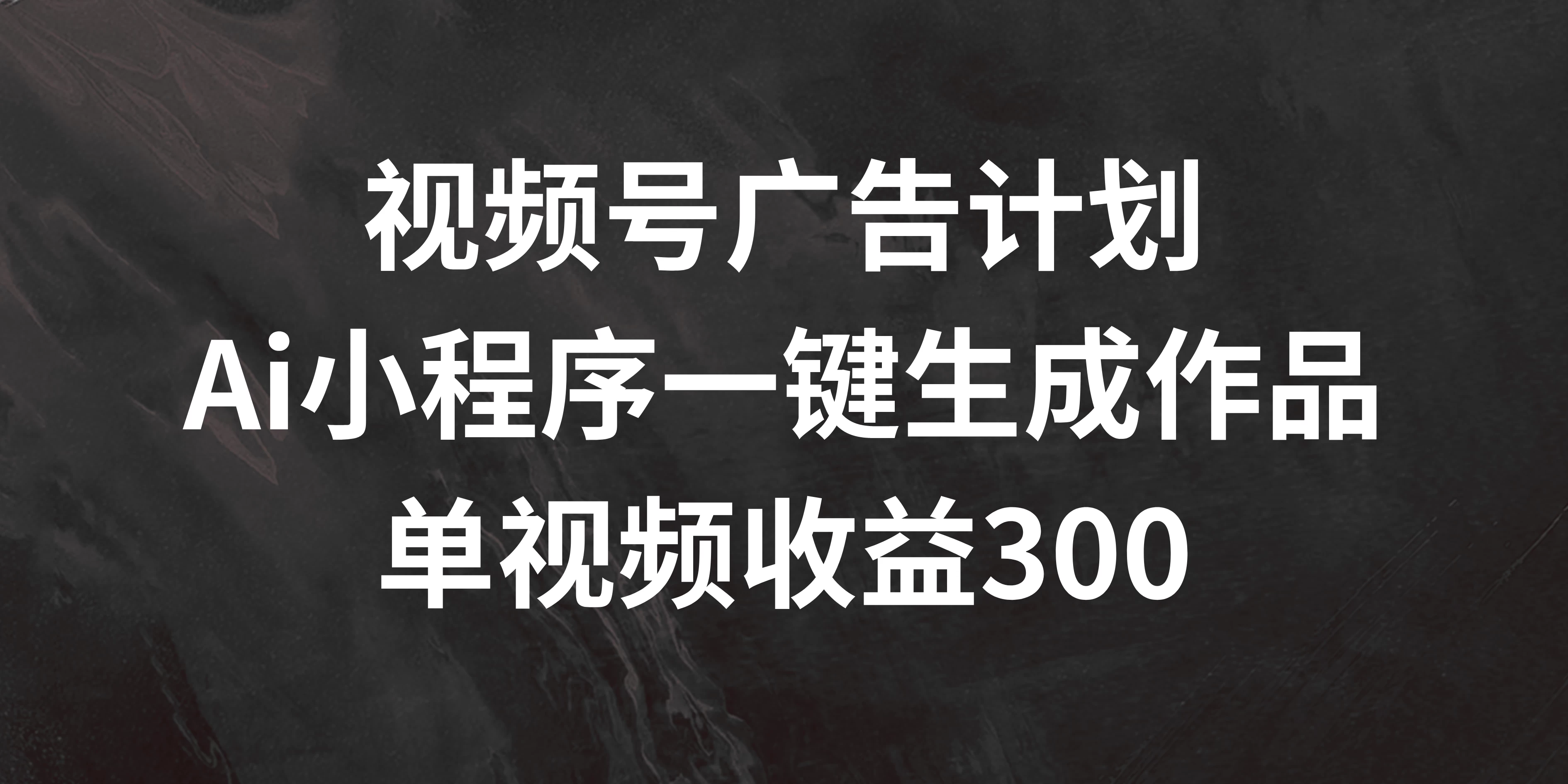 视频号广告计划 ，AI小程序一键生成作品， 单视频收益300+ - 火火兔电子商城
