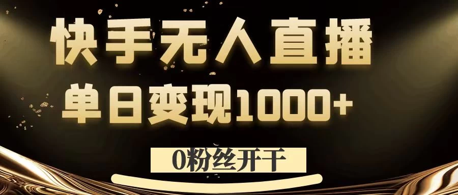 0粉丝开干，快手无人直播，单日变现1000+ - 火火兔电子商城