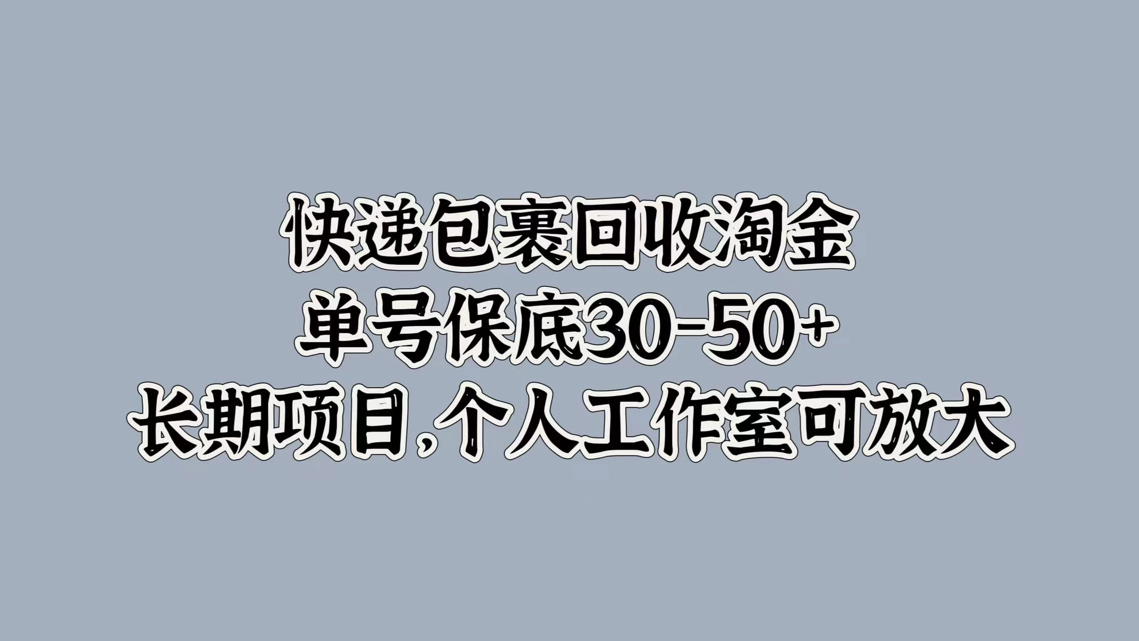 快递包裹回收淘金，单号保底30-50+，长期项目，个人工作室可放大 - 火火兔电子商城
