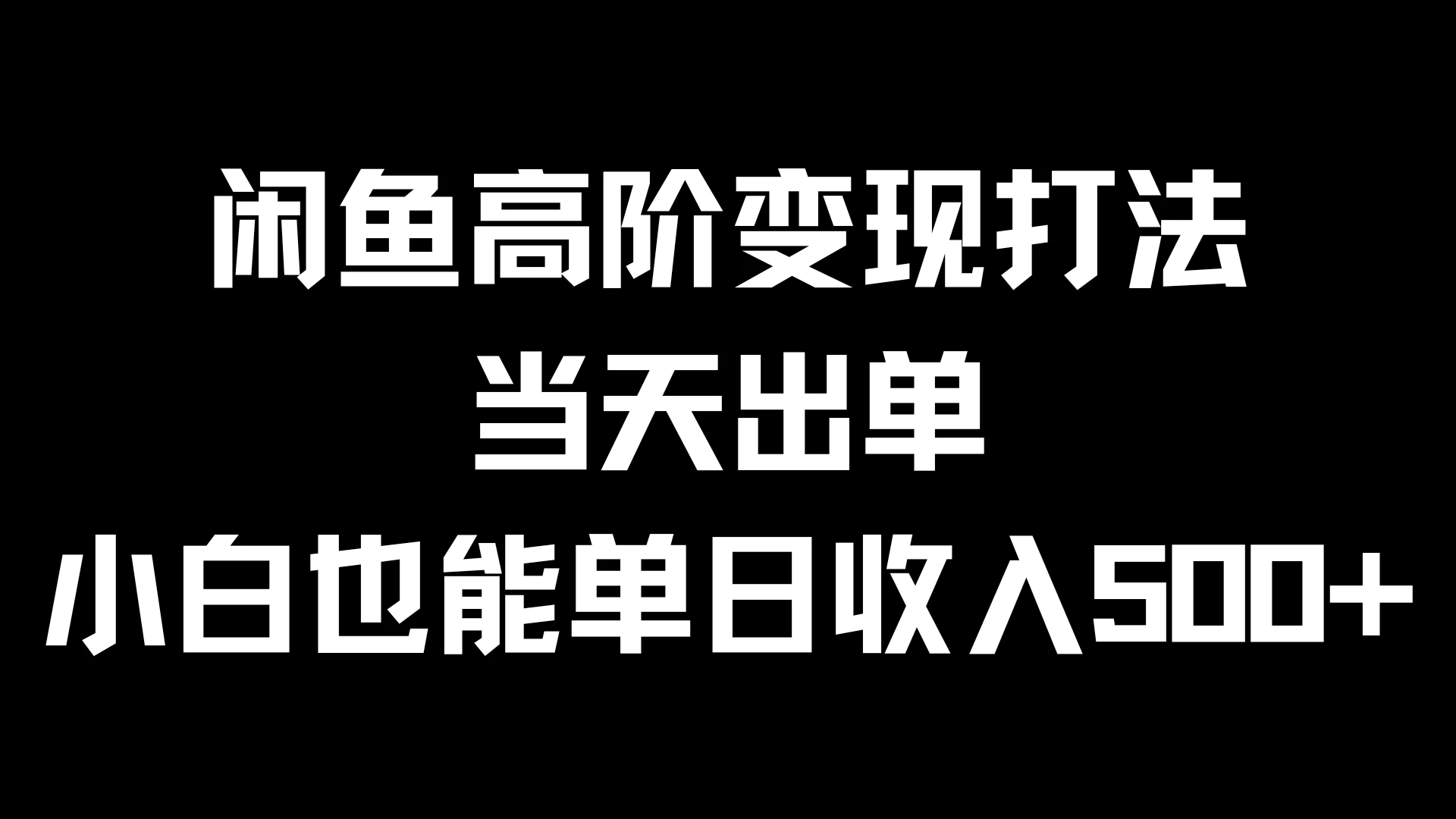 闲鱼高阶变现打法，当天出单，小白也能单日收入500+ - 火火兔电子商城