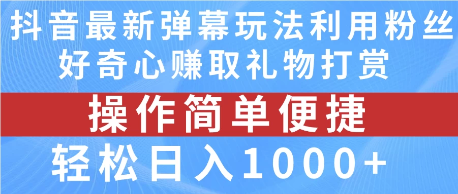抖音弹幕最新玩法，利用粉丝好奇心赚取礼物打赏，轻松日入1000+ - 火火兔电子商城