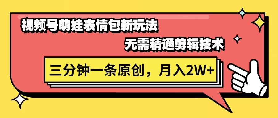 视频号新赛道萌娃表情包玩法，全套教程，双重收益 单日轻松500+ - 火火兔电子商城
