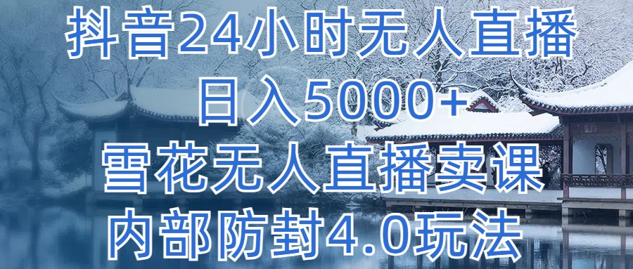 抖音24小时无人直播，日入5000+，雪花无人直播卖课，内部防封4.0玩法 - 火火兔电子商城