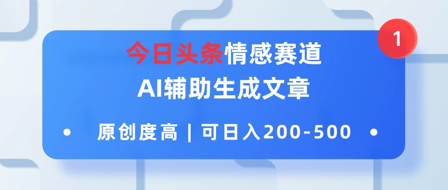 今日头条情感赛道，AI辅助生成文章，原创度高，可日入200-500 - 火火兔电子商城