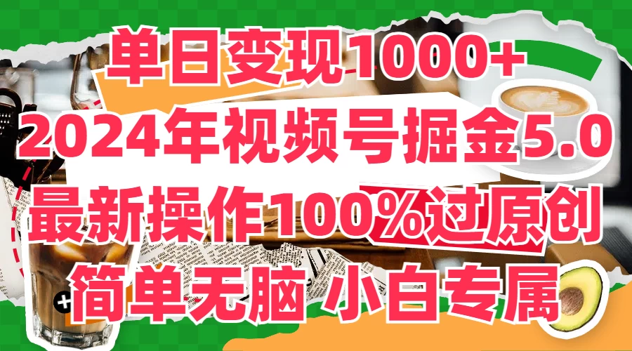 单日变现1000+，2024年视频号掘金5.0，最新骚操作100%过原创玩法，简单无脑，小白专属 - 火火兔电子商城