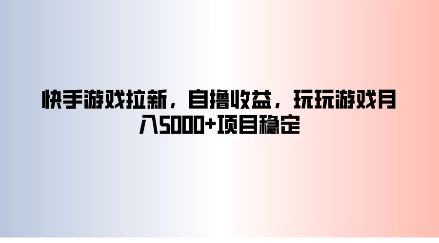 快手游戏拉新，自撸收益，玩玩游戏月入5000+项目稳定 - 火火兔电子商城