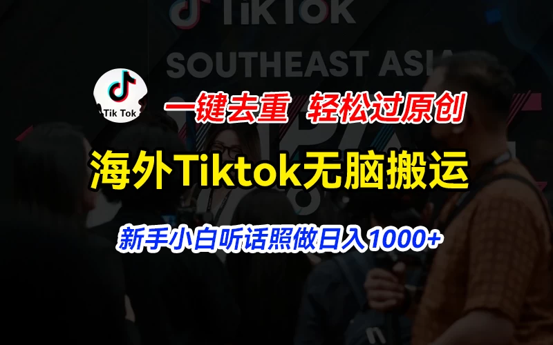 海外Tiktok短视频无脑搬运，一键去重轻松过原创，新手小白听话照做日入1000+ - 火火兔电子商城