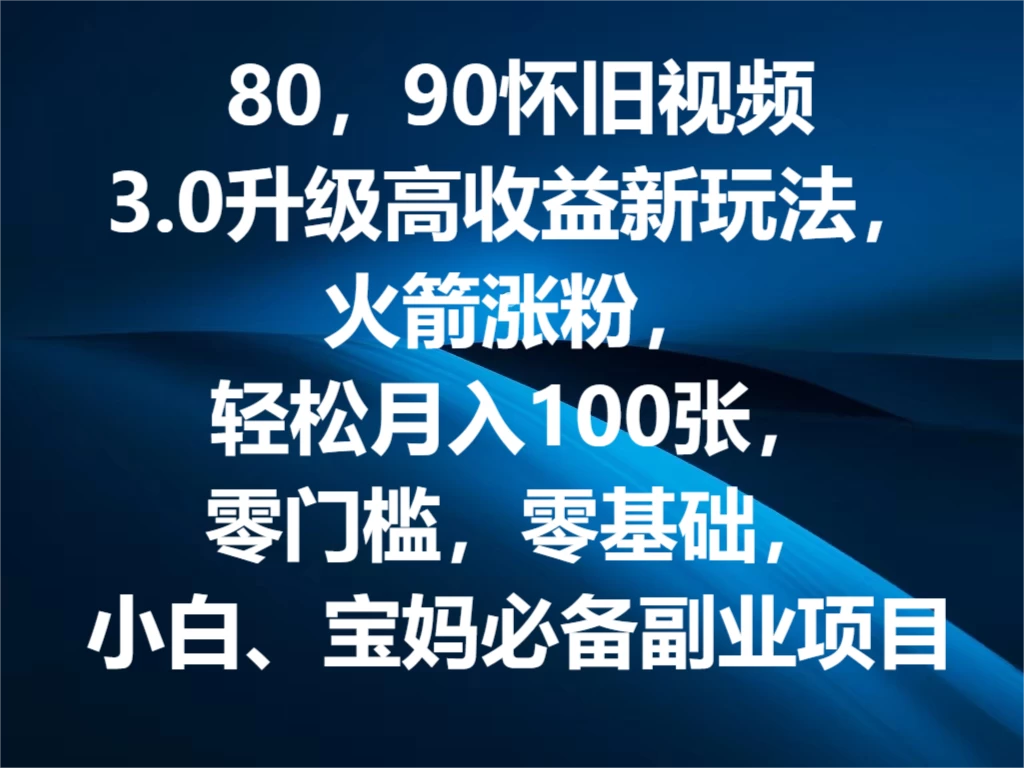 80，90怀旧视频3.0升级高收益变现新玩法，火箭涨粉，轻松月入100张，零门槛，零基础，小白、宝妈必备副业项目，可批量放大操作 - 火火兔电子商城