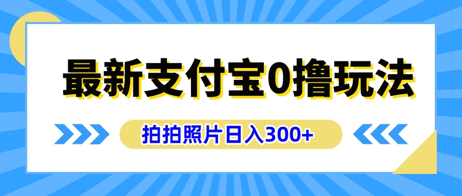 最新支付宝0撸玩法，拍照轻松赚收益，日入300+，有手机就能做 - 火火兔电子商城