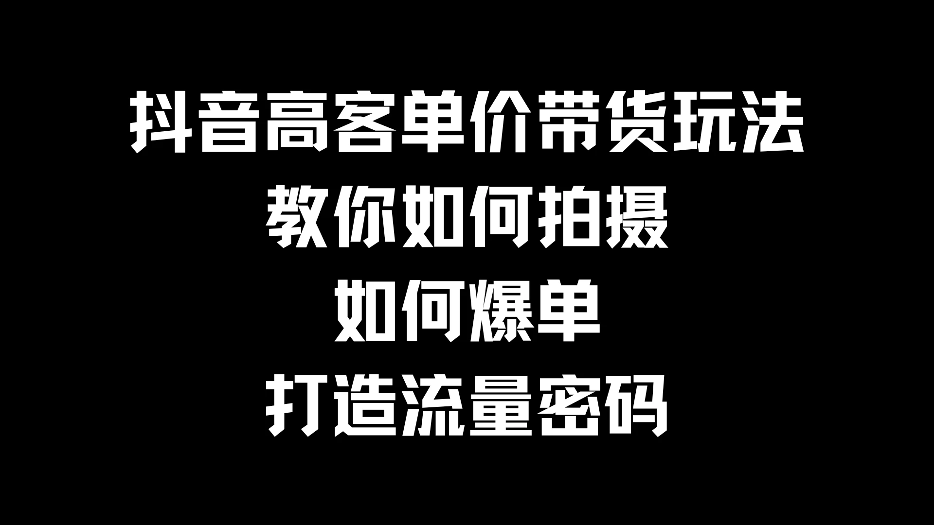 抖音高客单价带货玩法，教你如何拍摄，如何爆单，打造流量密码 - 火火兔电子商城