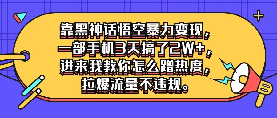 靠黑神话悟空暴力变现，一部手机3天搞了2W+，进来我教你怎么蹭热度，拉爆流量不违规 - 火火兔电子商城