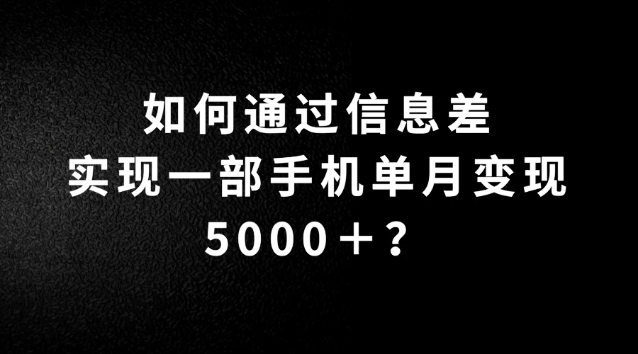 如何通过信息差实现一部手机单月变现5000＋？简单无脑搬砖玩法，快看看适不适合你 - 火火兔电子商城