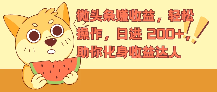 微头条赚收益，轻松操作，日进 200+，助你化身收益达人 - 火火兔电子商城