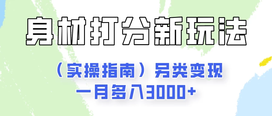 身材颜值打分新玩法（实操指南）另类变现一月多入3000+ - 火火兔电子商城