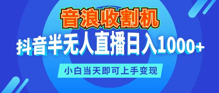 音浪收割机，抖音半无人直播日入1000+，小白当天即可上手变现 - 火火兔电子商城