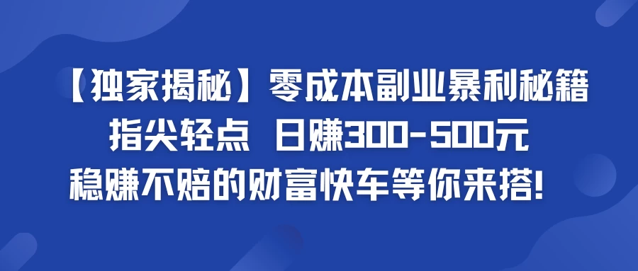 独家揭秘零成本副业暴利秘籍：指尖轻点，日赚300-500元，稳赚不赔的财富快车等你来搭！ - 火火兔电子商城