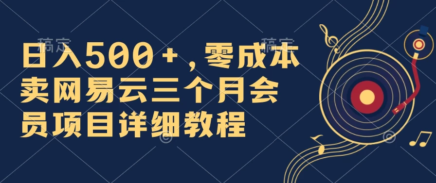日入500+，零成本卖网易云三个月会员，合法合规，赶紧抓住风口吃肉！ - 火火兔电子商城