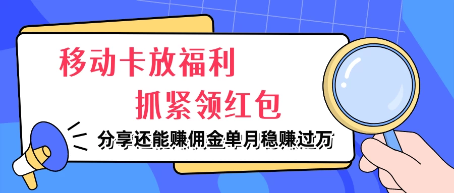 移动卡放福利，抓紧领红包，妥妥的信息差，分享还能赚佣金，单月稳赚过万 - 火火兔电子商城