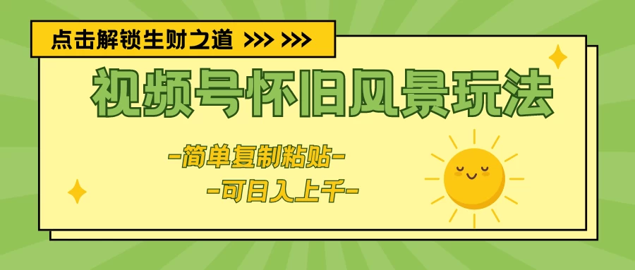 视频号怀旧风景玩法，简单复制粘贴，日入上千 - 火火兔电子商城