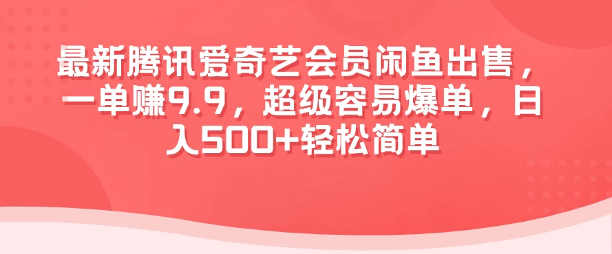 最新腾讯爱奇艺会员闲鱼出售，一单赚9.9，超级容易爆单，日入500+轻松简单 - 火火兔电子商城