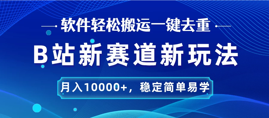 B站新赛道新玩法，软件轻松搬运一键去重，月入10000+，稳定简单易学 - 火火兔电子商城