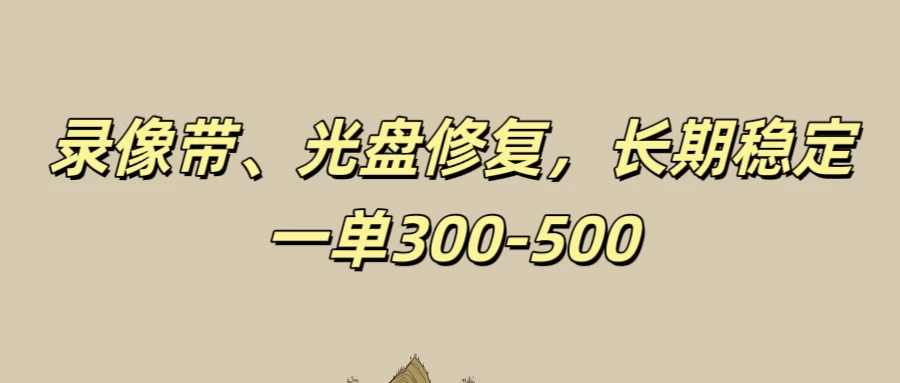 录像带、光盘修复项目，非常稳定适合长期做，一单300-500+ - 火火兔电子商城