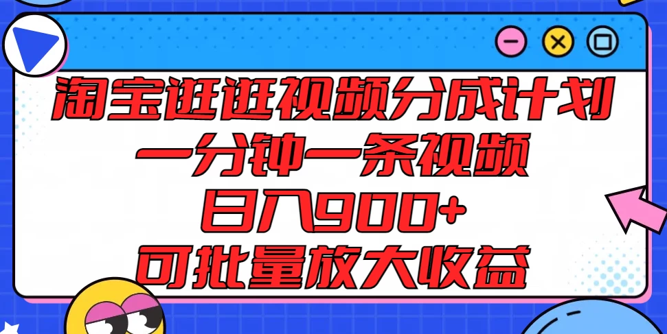 淘宝逛逛视频分成计划，一分钟一条视频，日入900+，可批量放大收益 - 火火兔电子商城