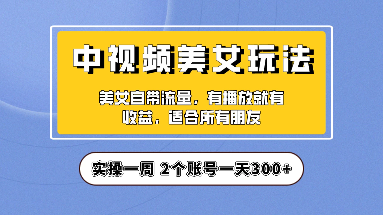 小白也能日入3000+的中视频美女项目教程，喂饭级别分享！ - 火火兔电子商城