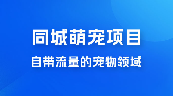 超级市场自带流量的宠物领域，同城萌宠项目冷门方法打破热门市场，小白轻松 600+ - 火火兔电子商城