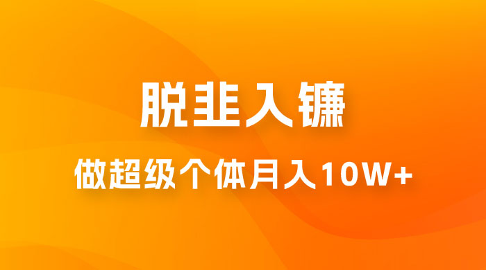 脱韭入镰，通过做「超级个体」月入 10w+，普通人实现阶层跨越的最优解 - 火火兔电子商城