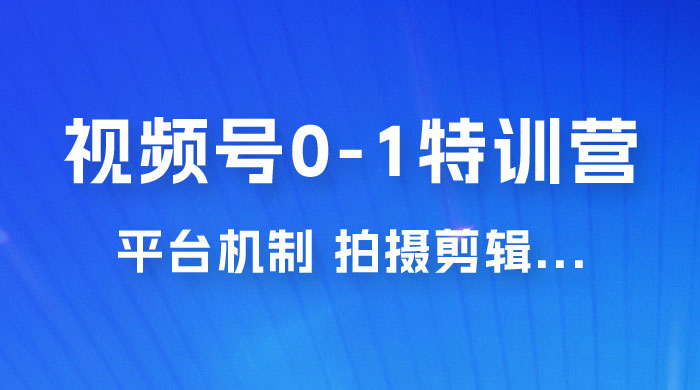 视频号 0-1 特训营：平台机制、拍摄剪辑、内容创作、爆款公式，实战案例分享 - 火火兔电子商城