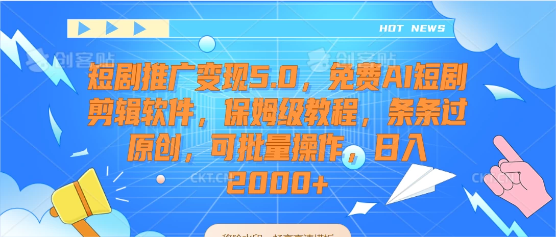 短剧推广变现5.0，免费AI短剧剪辑软件，保姆级教程，条条过原创，可批量操作，日入2000+ - 火火兔电子商城