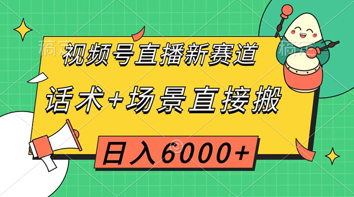 视频号直播新赛道，话术+场景直接搬，日入6000+ - 火火兔电子商城