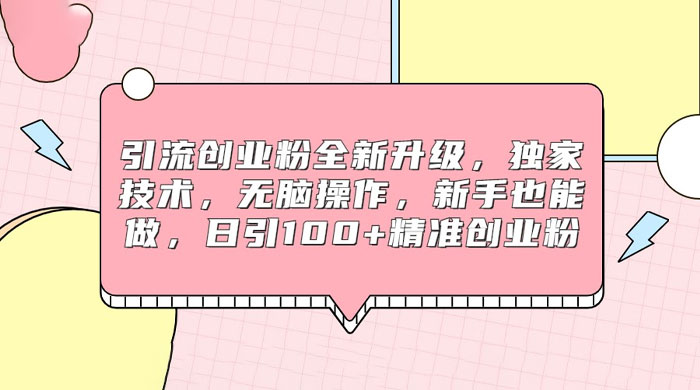 引流创业粉全新升级，独家技术，无脑操作，新手也能做，日引 100+ 精准创业粉 - 火火兔电子商城