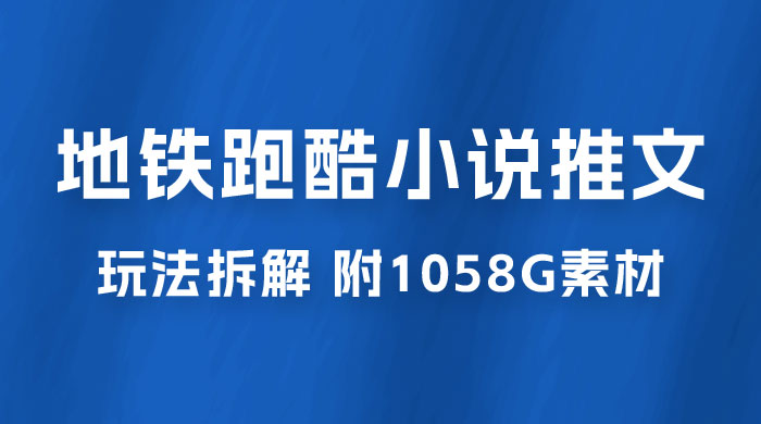 最新右豹地铁跑酷小说推文变现，日入 2000+（附 1058G 素材） - 火火兔电子商城