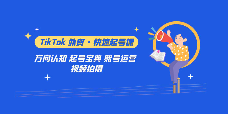 TikTok 外贸 · 快速起号课：方向认知、起号宝典、账号运营、视频拍摄「 33 节」 - 火火兔电子商城