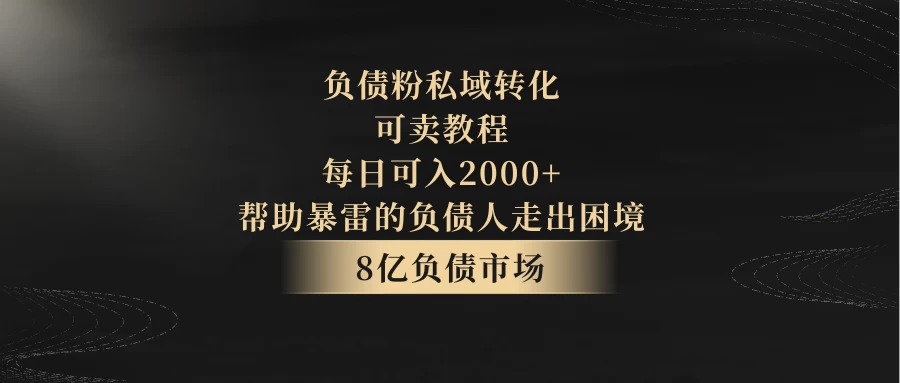 8亿负债市场，负债粉私域转化，可卖教程，每日可入2000+，无需经验（包含资料） - 火火兔电子商城
