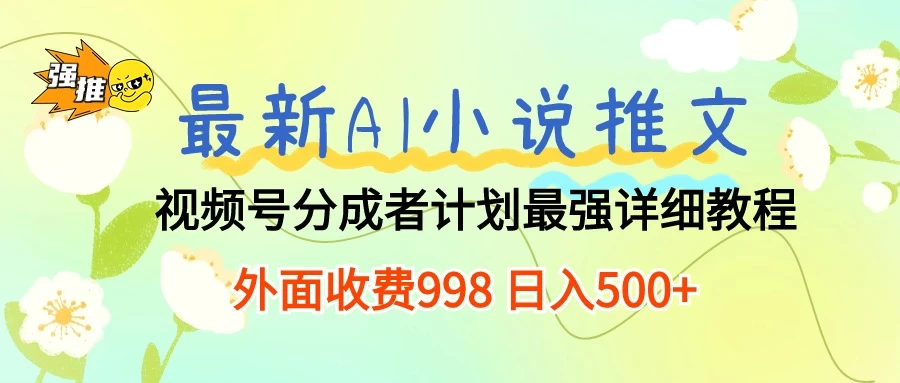 最新AI小说推文视频号分成计划，最强详细教程，外面收费998 日入500+ - 火火兔电子商城