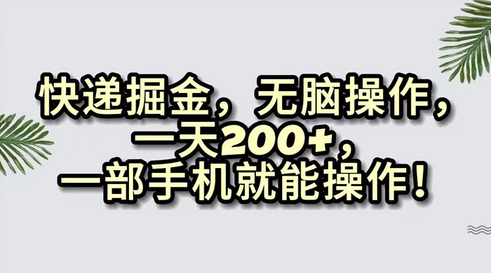 快递掘金，无脑搬运，一天 200+，一部手机就能操作 - 火火兔电子商城