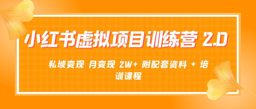 《小红书虚拟项目训练营 2.0 更新》私域变现 月变现 2W+ 附配套资料 + 培训课程 - 火火兔电子商城