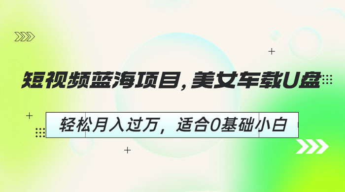 短视频蓝海项目：美女车载 U 盘，适合 0 基础小白 - 火火兔电子商城