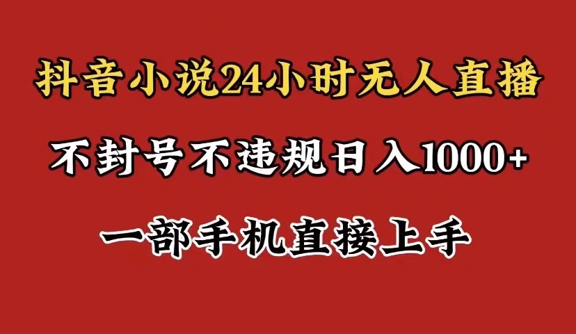 抖音小说无人直播日入1000+，不封号不违规，24小时无人直播，一部手机直接上手，保姆式教学 - 火火兔电子商城