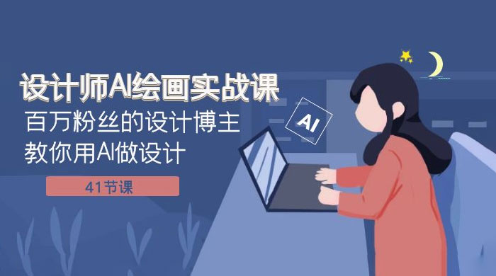 设计师 AI 绘画实战课：百万粉丝的设计博主教你用 AI 做设计（共 41 节课） - 火火兔电子商城