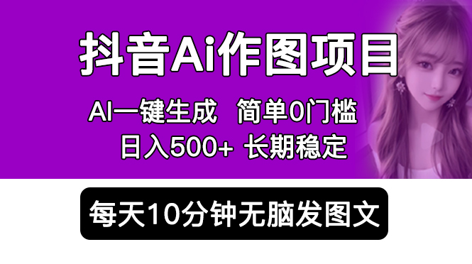 抖音 AI 作图项目：手机 AI App 一键生成图片 0 门槛，每天 10 分钟发图文日入 500+ - 火火兔电子商城