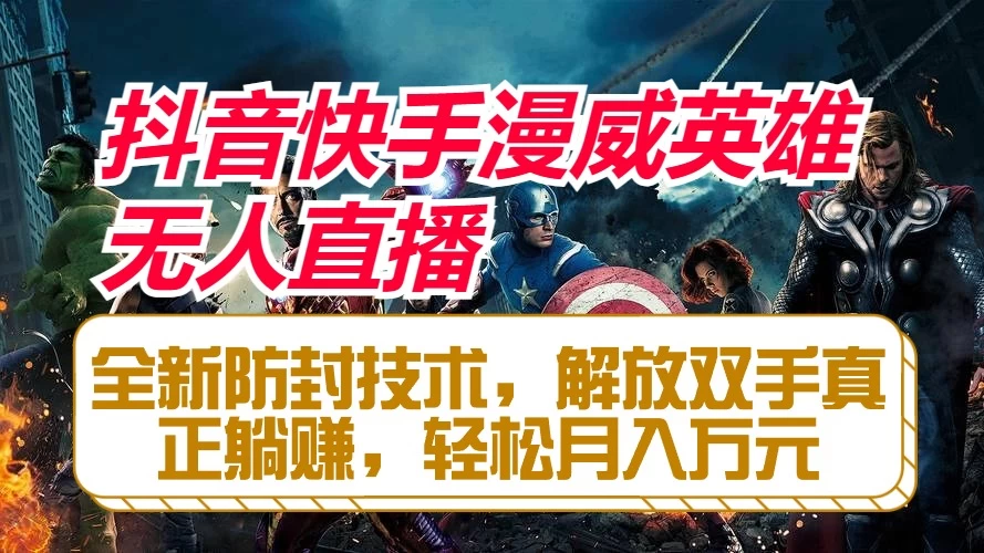 抖音快手漫威英雄无人直播，全新防封技术，解放双手真正躺赚，轻松月入万元 - 火火兔电子商城