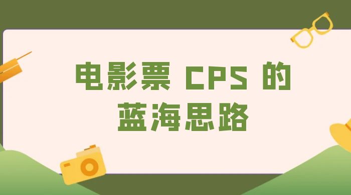 提供一个电影票 CPS 的蓝海思路，直播平台带货电影票 - 火火兔电子商城